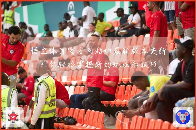 悟空体育官方网站的最新版本更新，让你轻松掌握新的玩法和技巧！